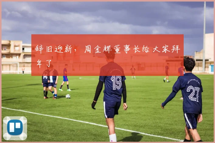 辞旧迎新，周金辉董事长给大家拜年了