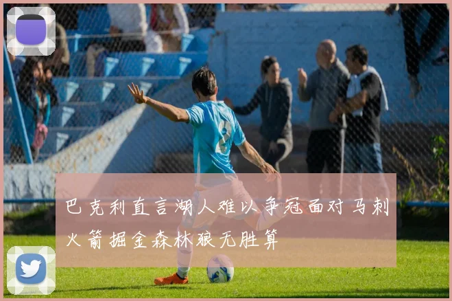 巴克利直言湖人难以争冠面对马刺火箭掘金森林狼无胜算