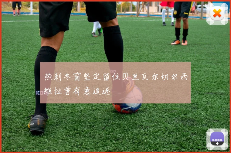 热刺冬窗坚定留住贝里瓦尔切尔西维拉曾有意追逐