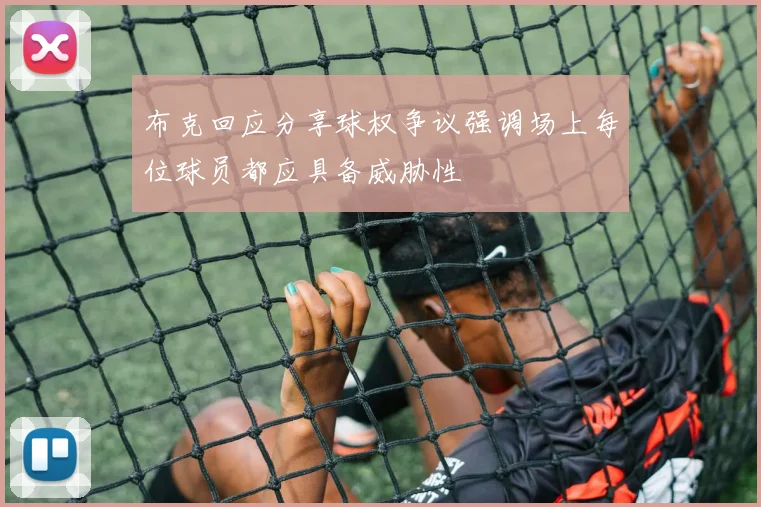 布克回应分享球权争议强调场上每位球员都应具备威胁性