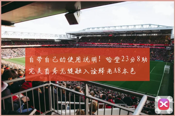 自带自己的使用说明！哈登23分8助完美首秀无缝融入诠释老A8本色