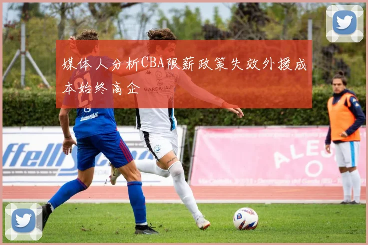 媒体人分析CBA限薪政策失效外援成本始终高企