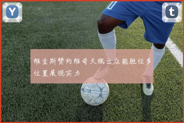 维金斯赞约维奇天赋出众能胜任多位置展现实力
